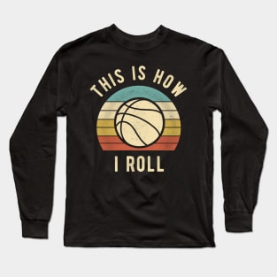 Basketball - This Is How I Roll Funny Basketball Lover Gift Long Sleeve T-Shirt